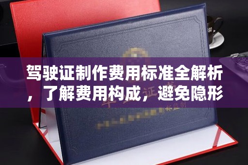 廉江驾驶证制作费用标准全解析，了解费用构成，避免隐形消费